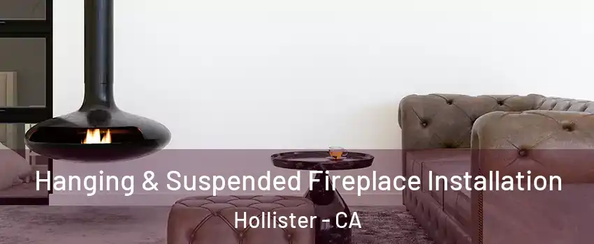  Hanging & Suspended Fireplace Installation Hollister - CA