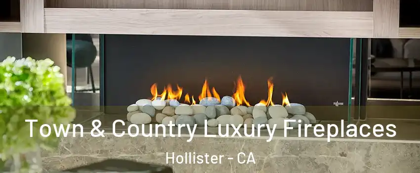  Town & Country Luxury Fireplaces Hollister - CA